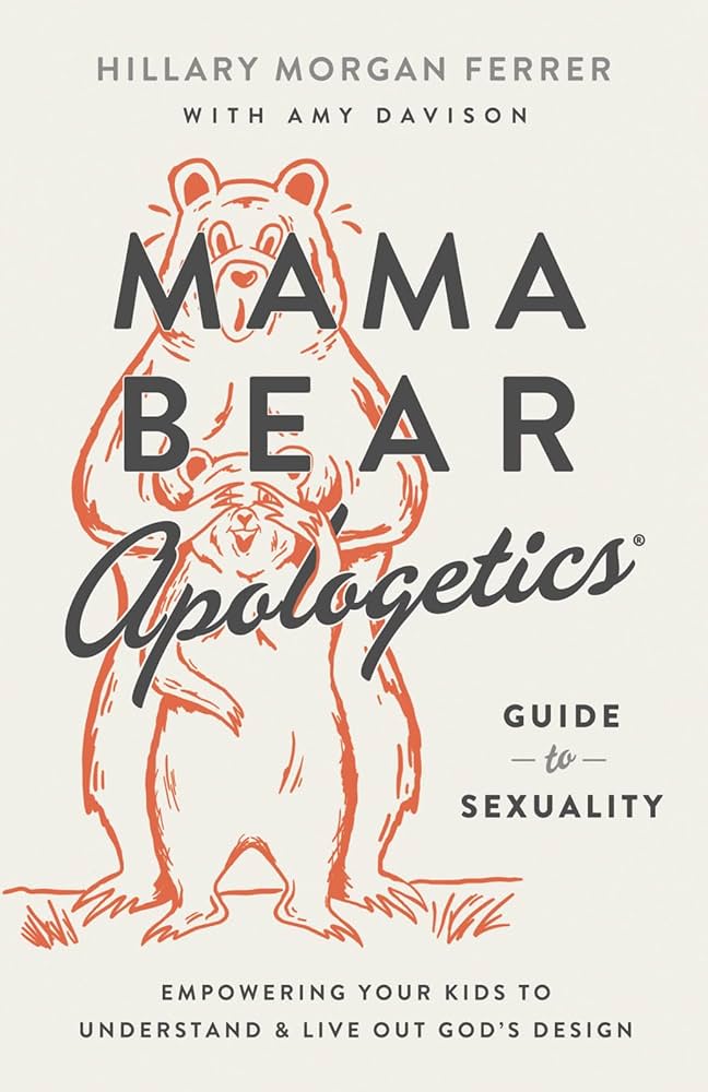 Mama Bear Apologetics Guide to Sexuality: Empowering Your Kids to Understand and Live Out God's Design by Hillary Morgan Ferrer