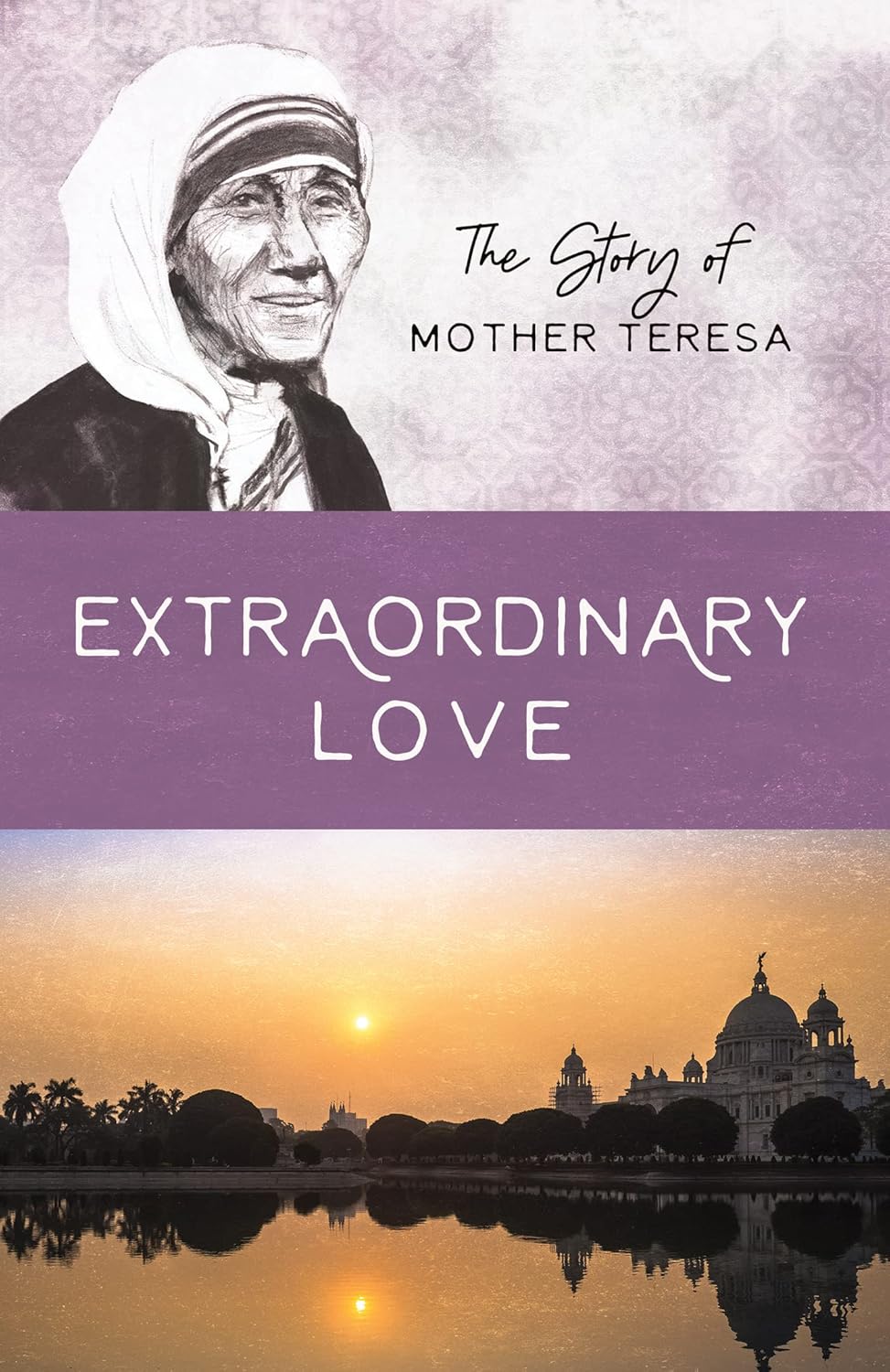 The Story Of Mother Teresa: Extraordinary Love