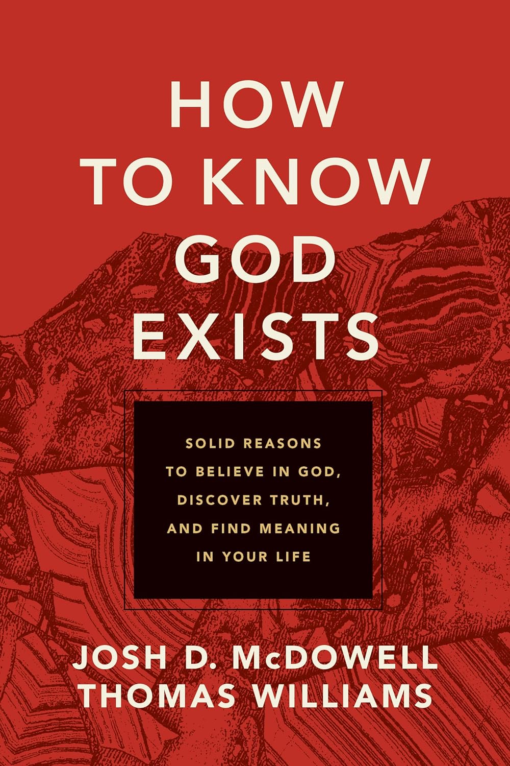 How to Know God Exists: Solid Reasons to Believe in God, Discover Truth, and Find Meaning in Your Life Thomas Williams and Josh Mcdowell