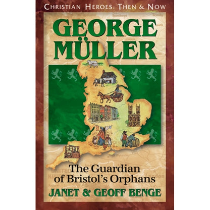 CHRISTIAN HEROES: THEN & NOW George Muller: The Guardian of Bristol's Orphans By Janet and Geoff Benge