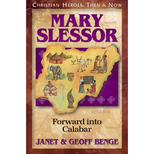 CHRISTIAN HEROES: THEN & NOW Mary Slessor: Forward into Calabar By Janet and Geoff Benge