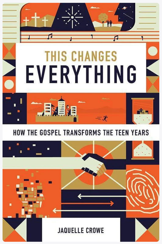 This Changes Everything: How the Gospel Transforms the Teen Years - Hardback