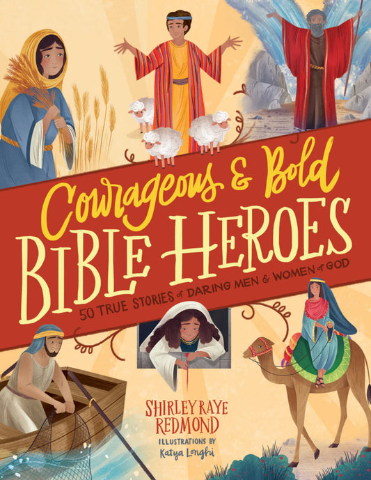 Courageous and Bold Bible Heroes: 50 True Stories of Daring Men and Women of God