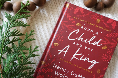 Born a Child and Yet a King: The Gospel in the Carols Advent Devotional