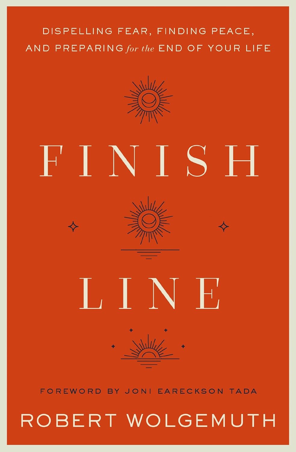 Finish Line: Dispelling Fear, Finding Peace, and Preparing For the End of Your Life