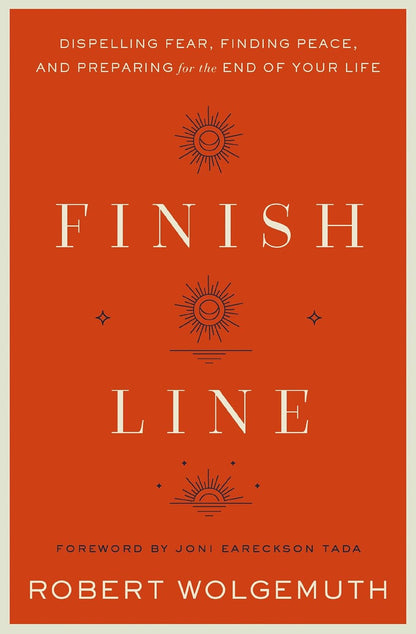 Finish Line: Dispelling Fear, Finding Peace, and Preparing For the End of Your Life