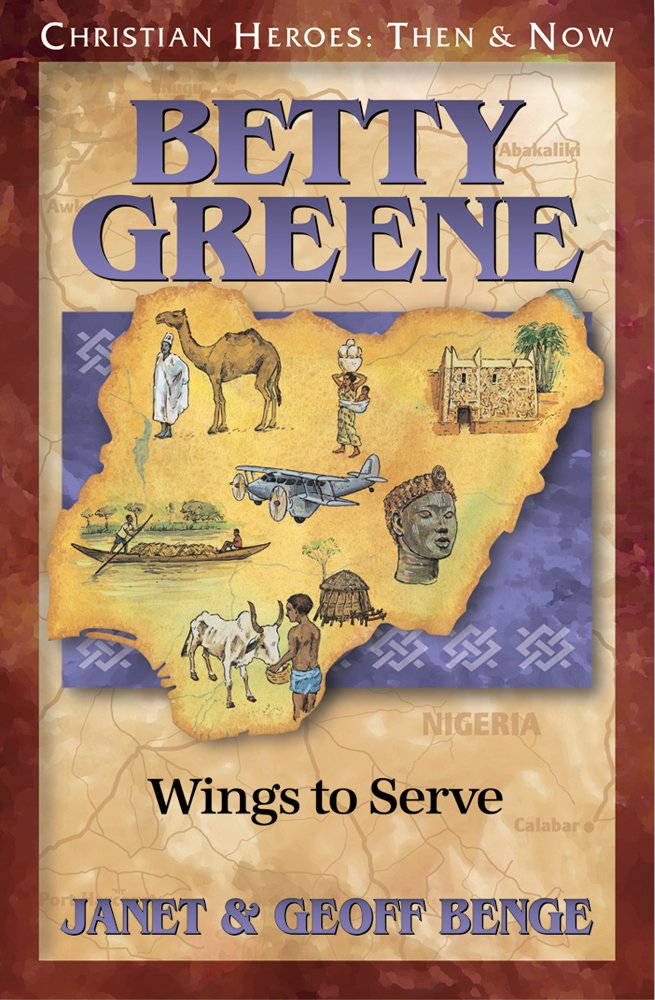 Betty Greene: Wings to Serve (Christian Heroes: Then & Now) by Janet & Geoff Benge