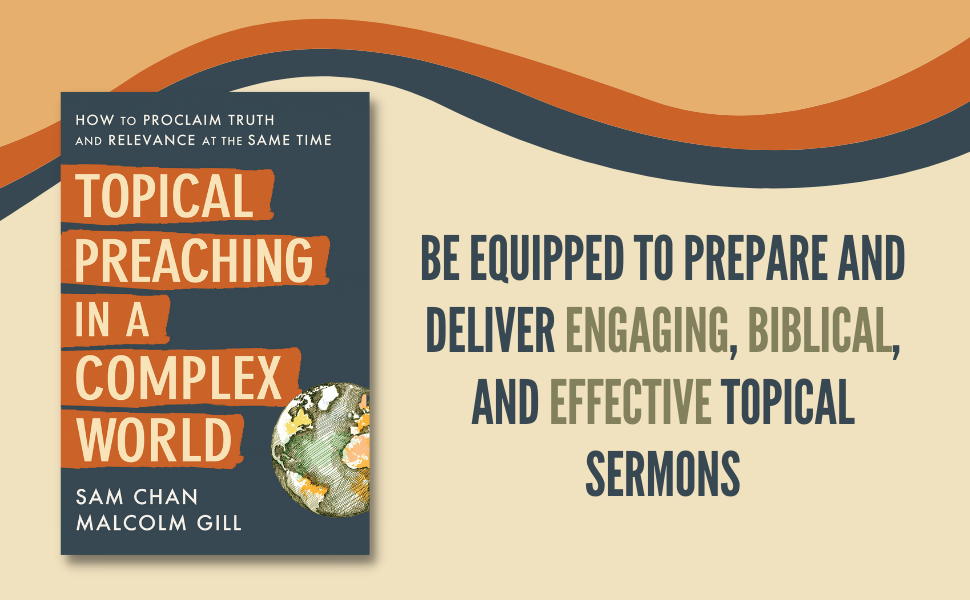 Topical Preaching in a Complex World: How to Proclaim Truth and Relevance At the Same by Time Sam Chan, Malcolm Gill