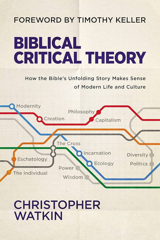 Biblical Critical Theory: How The Bible's Unfolding Story Makes Sense of Modern Life and Culture by Christopher Watkin