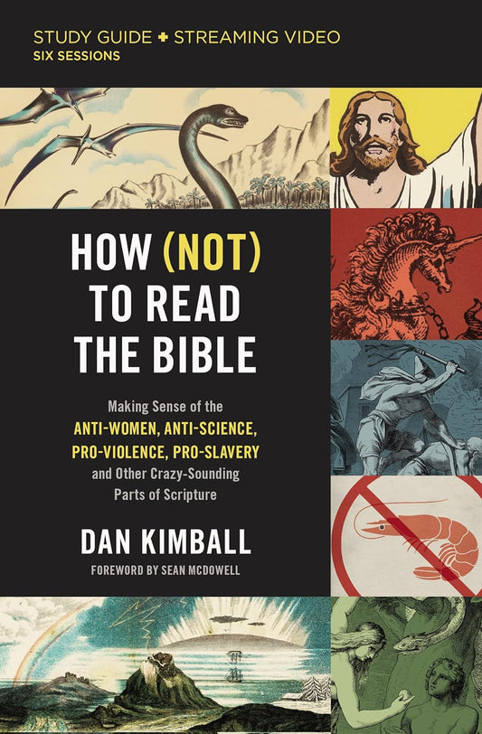 How (Not) to Read the Bible: Making Sense of the Anti-Women, Anti-Science, Pro-Violence, Pro-Slavery and Other Crazy Sounding Parts of Scripture by Dan Kimball