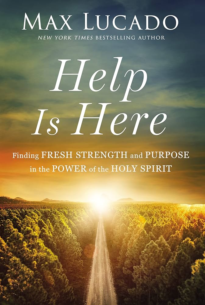 Help Is Here: Finding Fresh Strength and Purpose in the Power of the Holy Spirit by Max Lucado