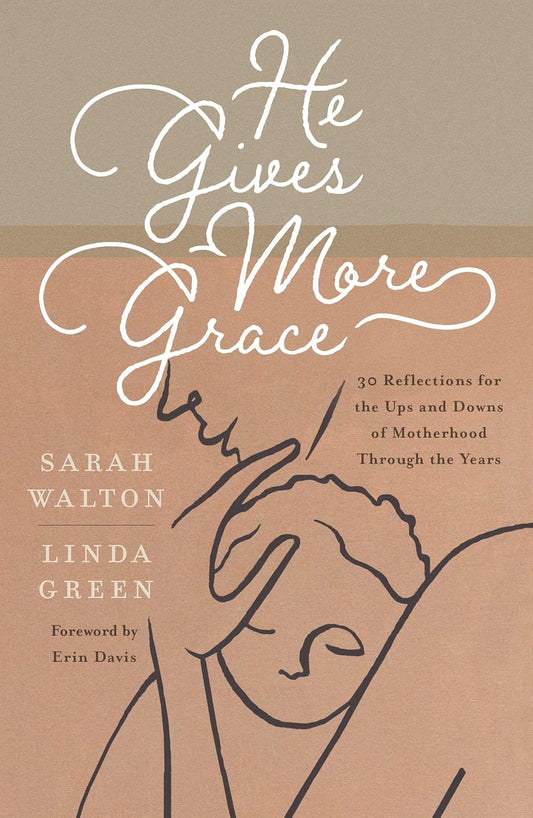 He Gives More Grace: 30 Hope-Filled Reflections for the Ups and Downs of Motherhood