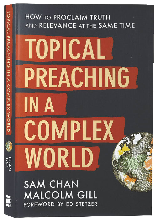 Topical Preaching in a Complex World: How to Proclaim Truth and Relevance At the Same by Time Sam Chan, Malcolm Gill