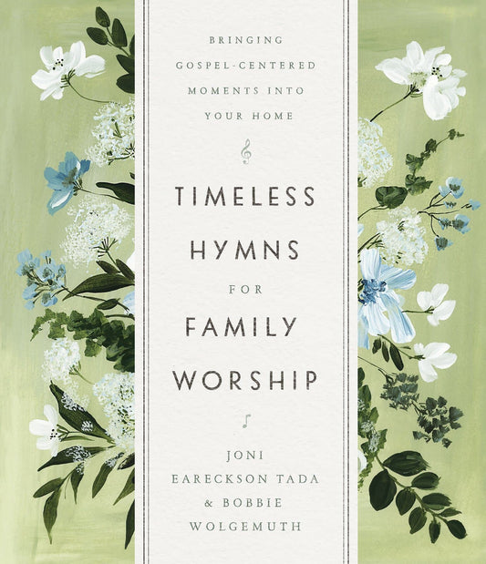 Timeless Hymns for Family Worship by Joni Eareckson Tada and Bobbie Wolgemuth