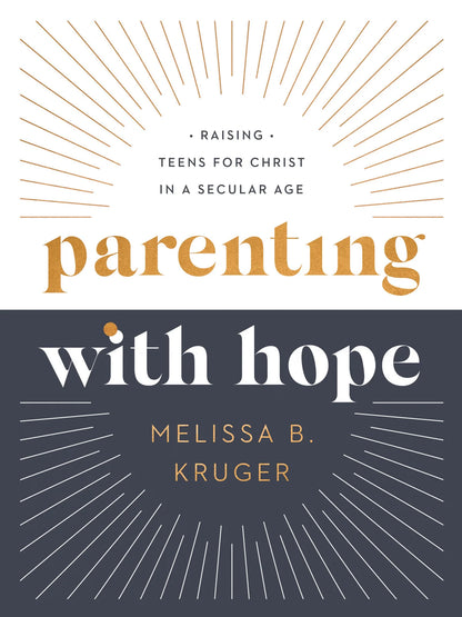 Parenting with Hope: Raising Teens for  Christ in a Secular Age