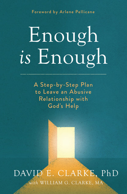 Enough is Enough: A Step-by-Step Plan to Leave an Abusive Relationship with God’s Help by David E. Clarke, PhD