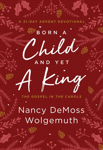 Born a Child and Yet a King: The Gospel in the Carols Advent Devotional