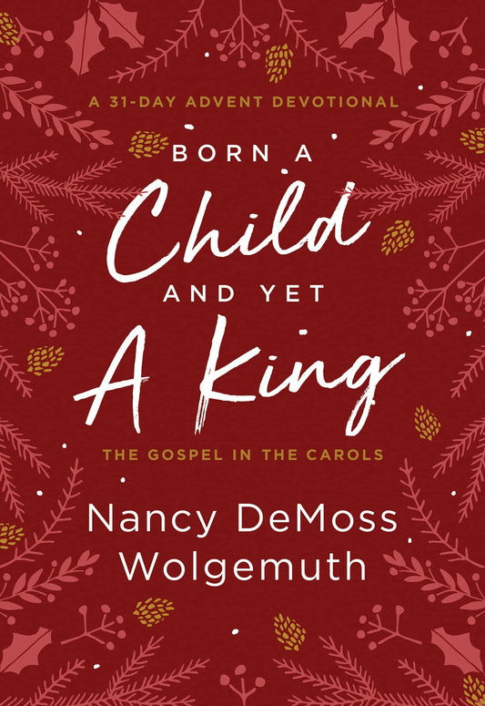 Born a Child and Yet a King: The Gospel in the Carols Advent Devotional