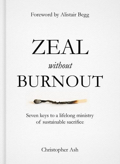 Zeal Without Burnout: Seven Keys to a Lifelong Ministry of Sustainable Sacrifice by Christopher Ash