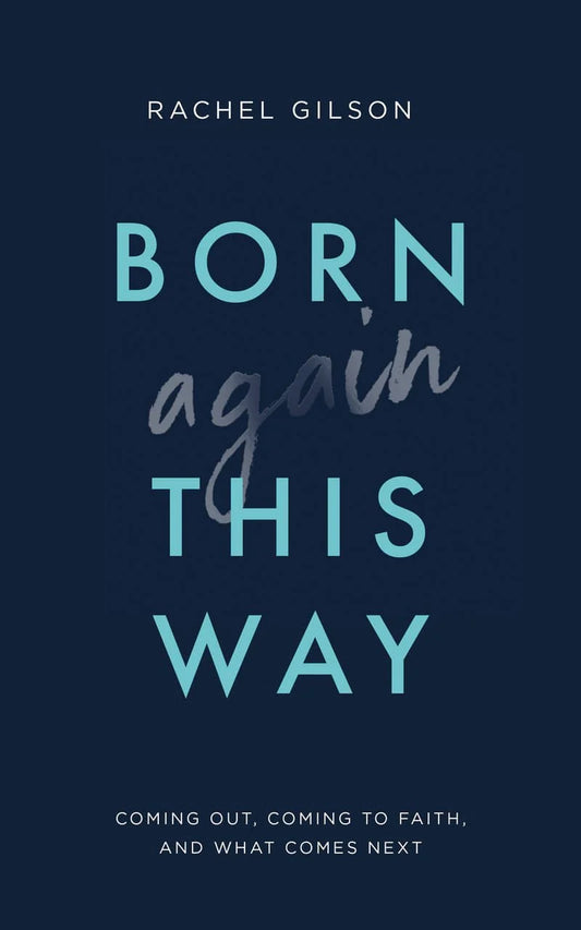 Born Again This Way: Coming Out, Coming to Faith, and What Comes Next