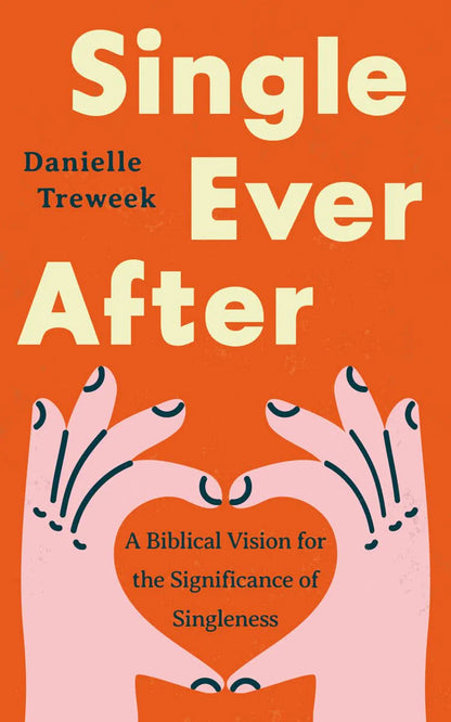 Single Ever After: A Biblical Vision for the  Significance of Singleness