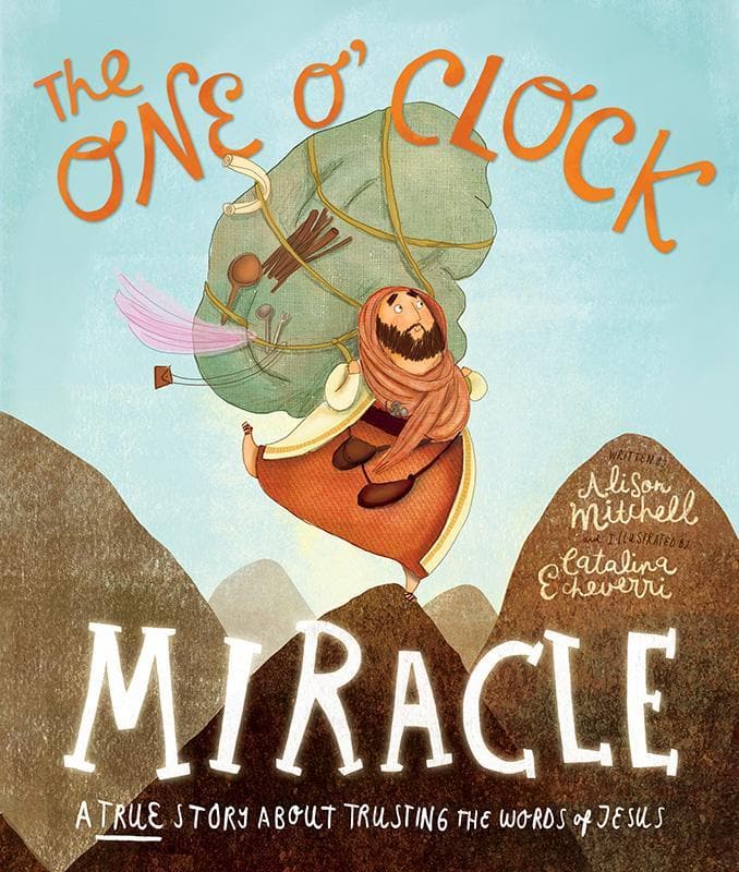 The One O'Clock Miracle, A true story about trusting the words of Jesus by Alison Mitchell