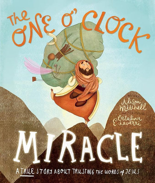 The One O'Clock Miracle, A true story about trusting the words of Jesus by Alison Mitchell