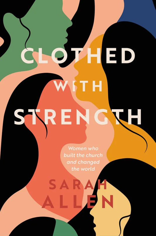 Clothed with Strength: Women Who Built the Church and Changed the World