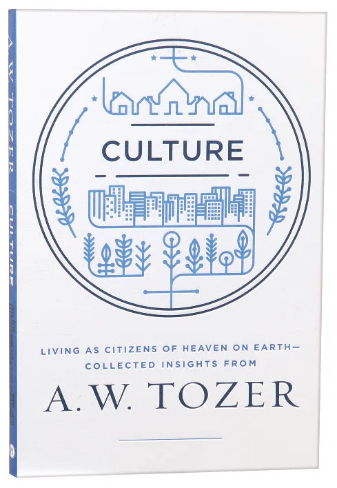 Culture, Living as citizens of Heaven on Earth - Collected insights from A. W. Tozer