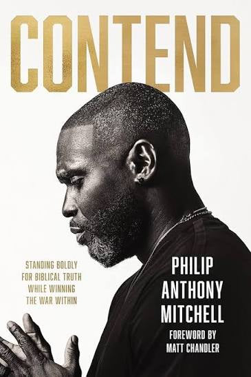 Contend by Philip Anthony Mitchell book cover – Standing Boldly for Biblical Truth While Winning the War Within, foreword by Matt Chandler