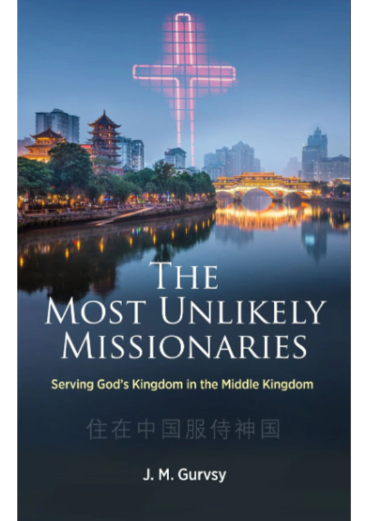 The Most Unlikely Missionaries: Serving God's Kingdom in the Middle Kingdom