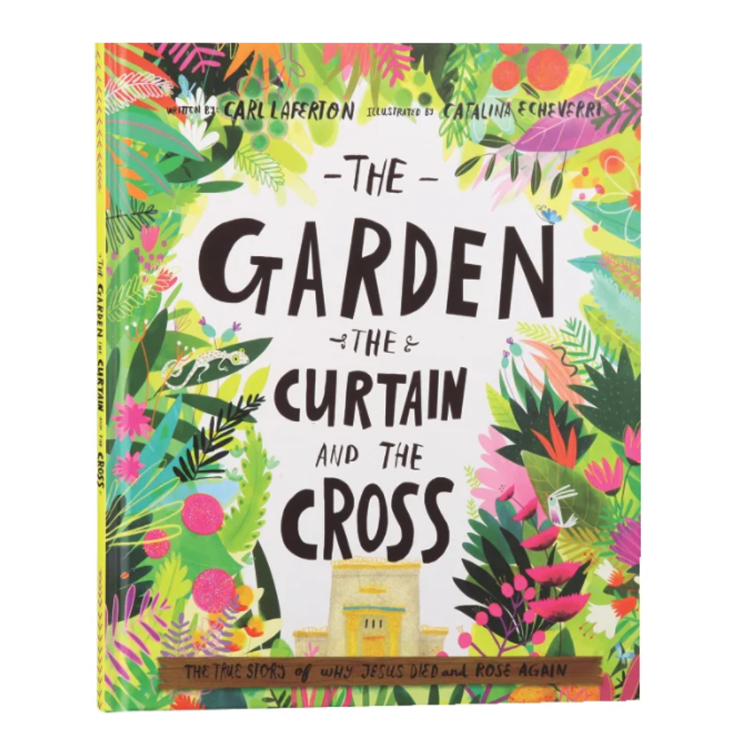 The Garden, the Curtain and the Cross Storybook, The True Story of Why Jesus Died and Rose Again by Carl Laferton