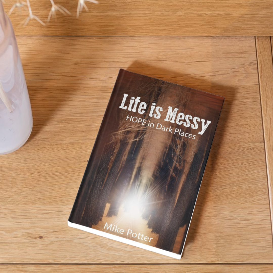 Life Is Messy: Hope in Dark Places – Mike Potter