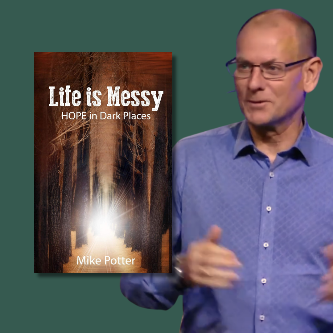 Life Is Messy: Hope in Dark Places – Mike Potter