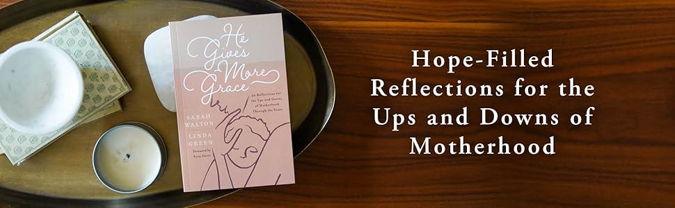 He Gives More Grace: 30 Hope-Filled Reflections for the Ups and Downs of Motherhood