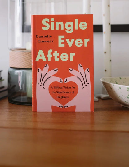 Single Ever After: A Biblical Vision for the  Significance of Singleness