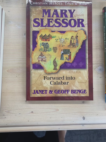 CHRISTIAN HEROES: THEN & NOW Mary Slessor: Forward into Calabar By Janet and Geoff Benge