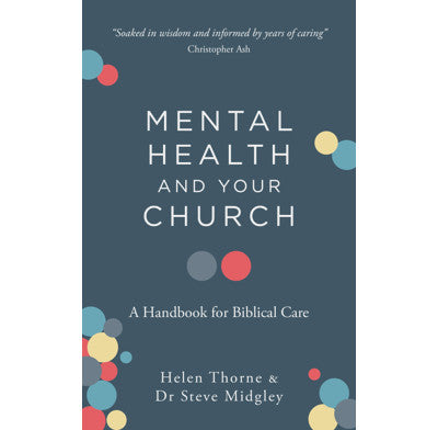 Mental Health and Your Church, A Handbook for Biblical Care By Steve Midgley & Helen Thorne–Allenson