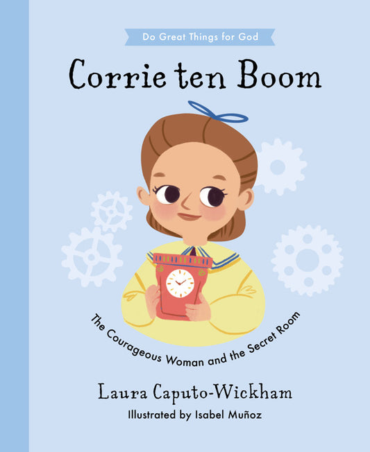 Corrie ten Boom, The Courageous Woman and The Secret Room By Laura Wickham